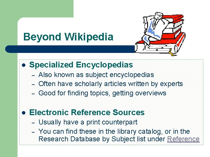 Beyond Wikipedia l Specialized Encyclopedias – – – l Also known as subject encyclopedias