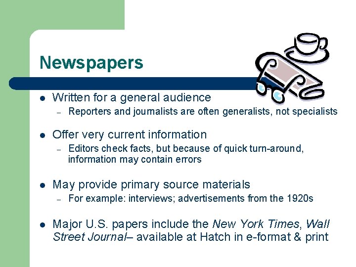Newspapers l Written for a general audience – l Offer very current information –