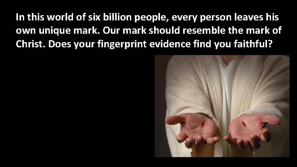In this world of six billion people, every person leaves his own unique mark.