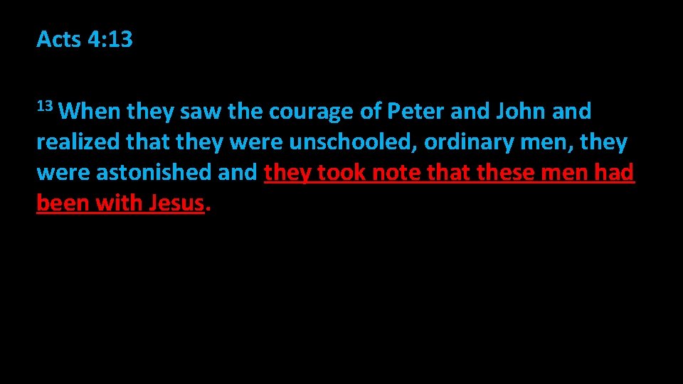 Acts 4: 13 13 When they saw the courage of Peter and John and