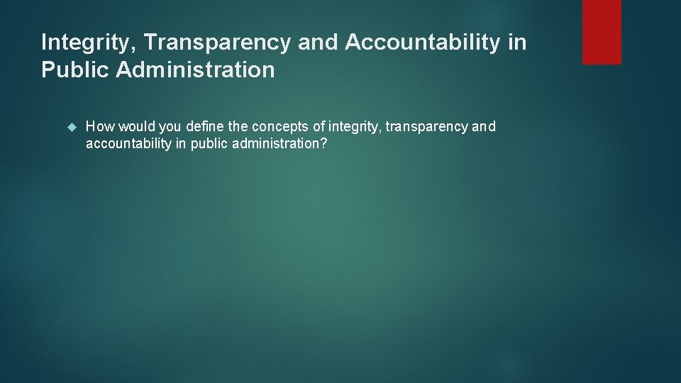 Integrity, Transparency and Accountability in Public Administration How would you define the concepts of
