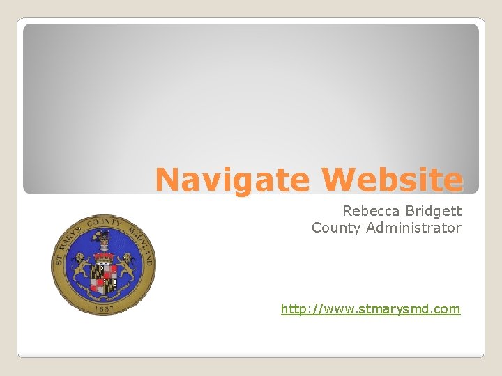 Navigate Website Rebecca Bridgett County Administrator http: //www. stmarysmd. com 