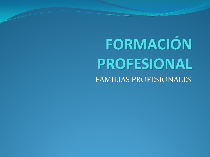 FORMACIÓN PROFESIONAL FAMILIAS PROFESIONALES 