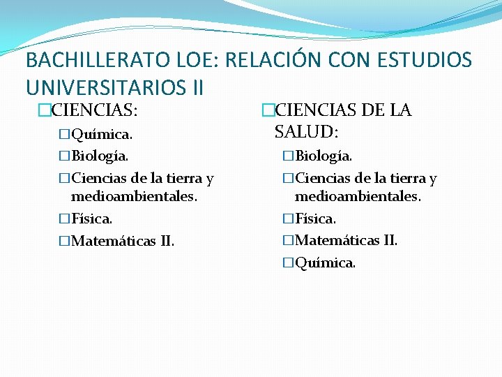BACHILLERATO LOE: RELACIÓN CON ESTUDIOS UNIVERSITARIOS II �CIENCIAS: �Química. �CIENCIAS DE LA SALUD: �Biología.