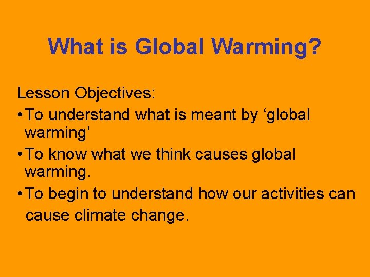 What is Global Warming? Lesson Objectives: • To understand what is meant by ‘global