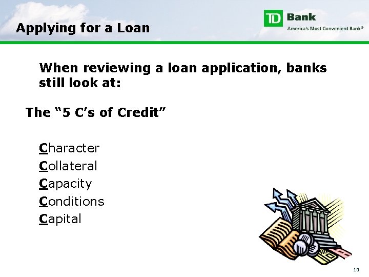 Applying for a Loan When reviewing a loan application, banks still look at: The