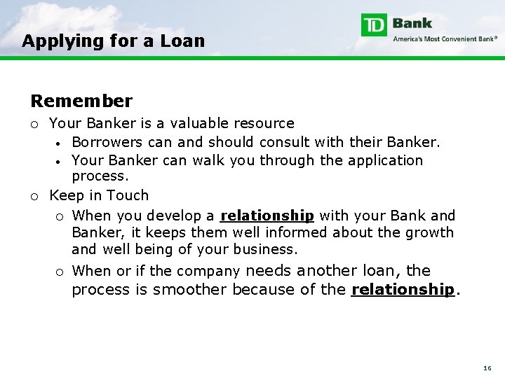 Applying for a Loan Remember ¡ ¡ Your Banker is a valuable resource •