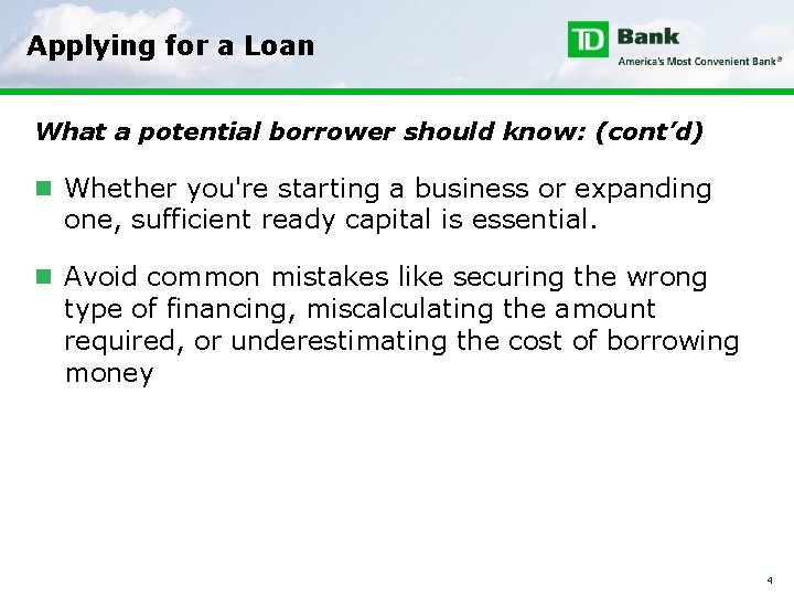 Applying for a Loan What a potential borrower should know: (cont’d) n Whether you're