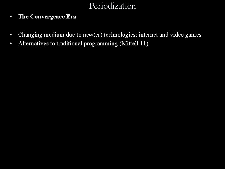 Periodization • The Convergence Era • Changing medium due to new(er) technologies: internet and