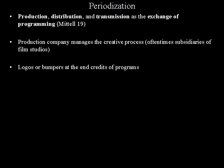 Periodization • Production, distribution, and transmission as the exchange of programming (Mittell 19) •