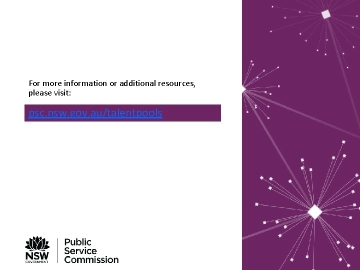 For more information or additional resources, please visit: psc. nsw. gov. au/talentpools 