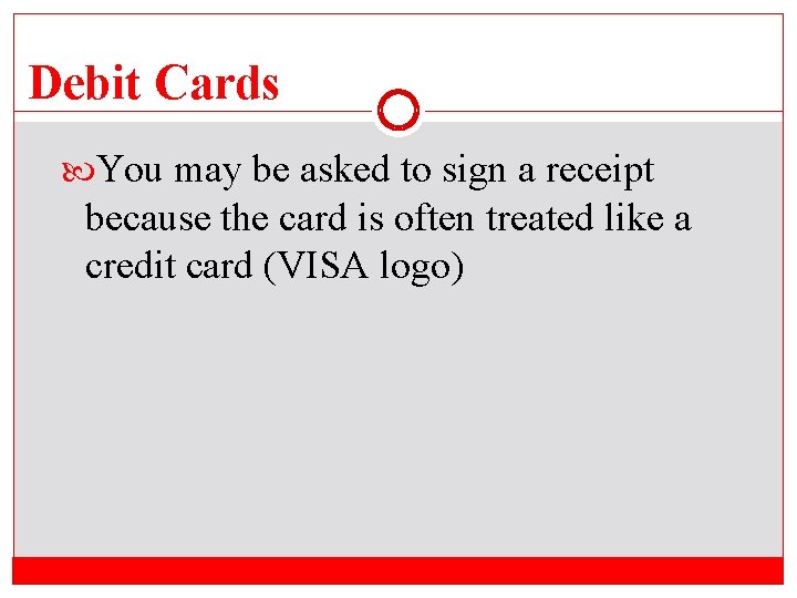 Debit Cards You may be asked to sign a receipt because the card is