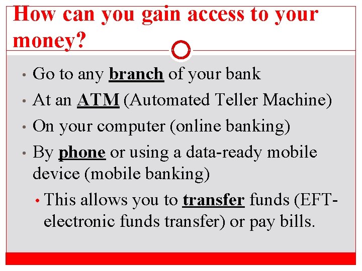 How can you gain access to your money? • • Go to any branch