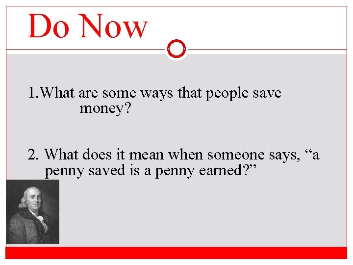 Do Now 1. What are some ways that people save money? 2. What does