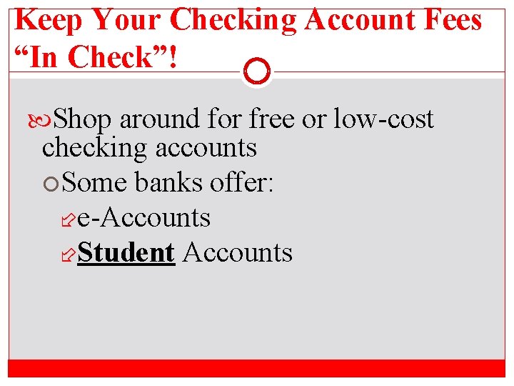 Keep Your Checking Account Fees “In Check”! Shop around for free or low-cost checking