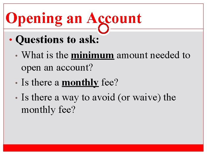 Opening an Account • Questions to ask: • • • What is the minimum