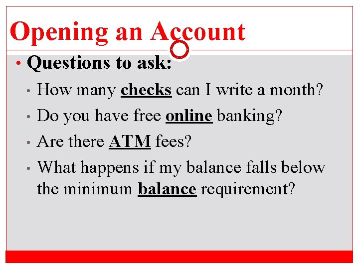 Opening an Account • Questions to ask: • • How many checks can I