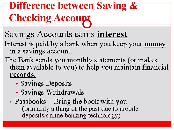 Difference between Saving & Checking Account Savings Accounts earns interest Interest is paid by
