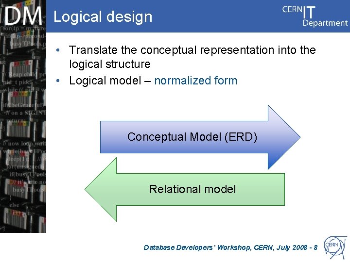 Logical design • Translate the conceptual representation into the logical structure • Logical model