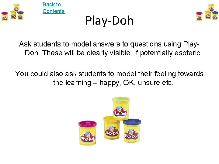 Back to Contents Play-Doh Ask students to model answers to questions using Play. Doh.
