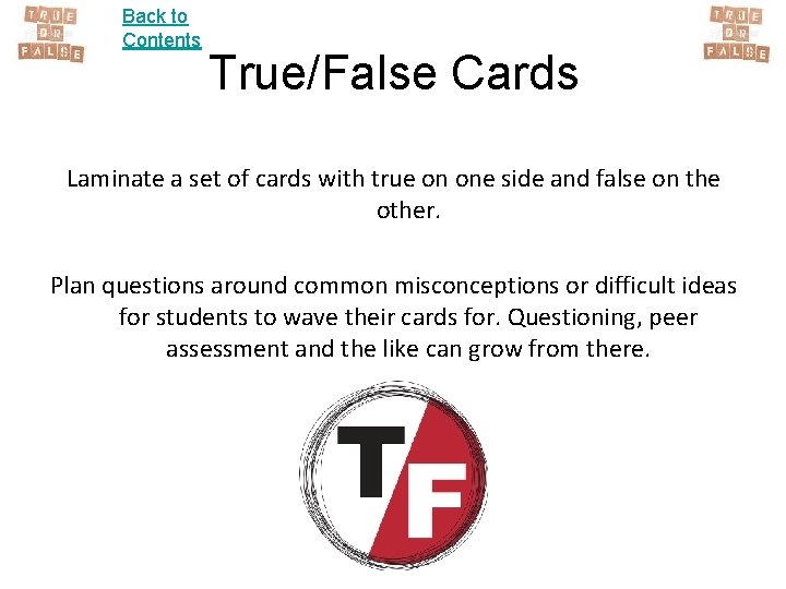 Back to Contents True/False Cards Laminate a set of cards with true on one