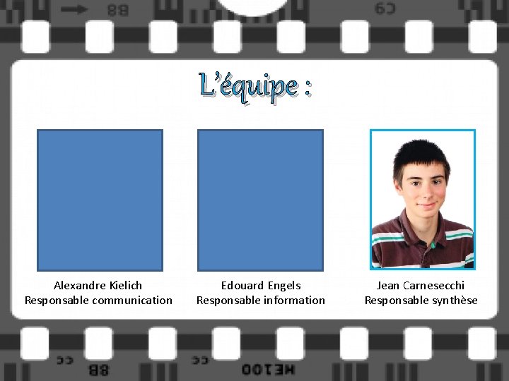 L’équipe : Alexandre Kielich Responsable communication Edouard Engels Responsable information Jean Carnesecchi Responsable synthèse