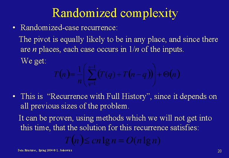 Randomized complexity • Randomized-case recurrence: The pivot is equally likely to be in any Randomized complexity • Randomized-case recurrence: The pivot is equally likely to be in any