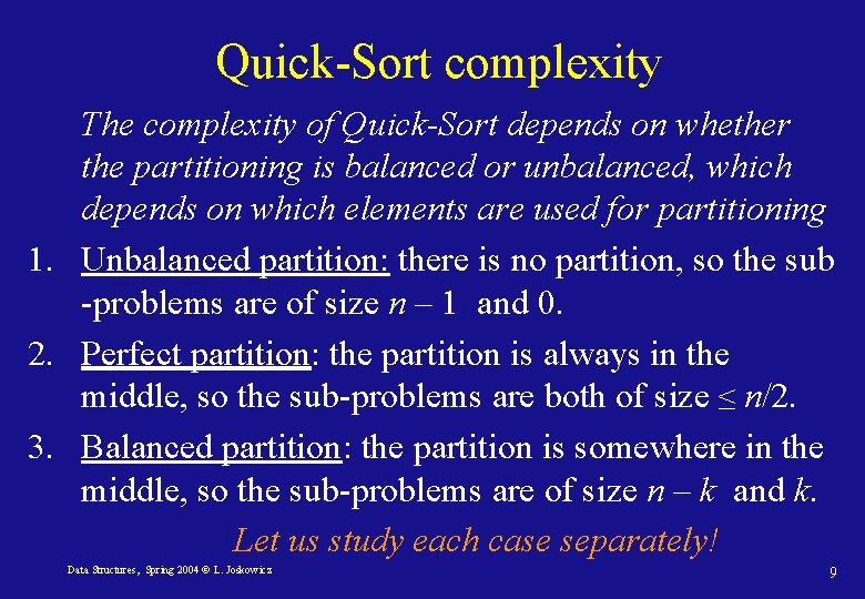 Quick-Sort complexity The complexity of Quick-Sort depends on whether the partitioning is balanced or Quick-Sort complexity The complexity of Quick-Sort depends on whether the partitioning is balanced or
