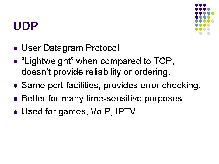 UDP l l l User Datagram Protocol “Lightweight” when compared to TCP, doesn’t provide