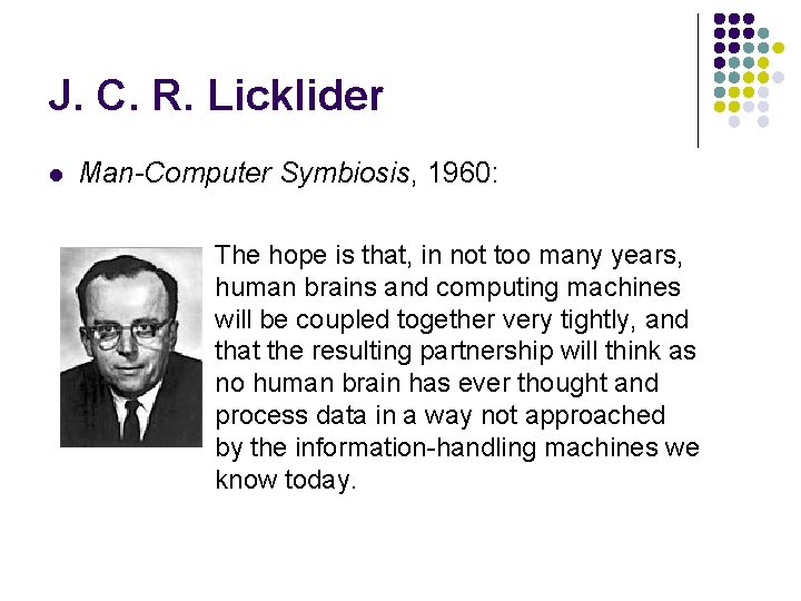 J. C. R. Licklider l Man-Computer Symbiosis, 1960: The hope is that, in not