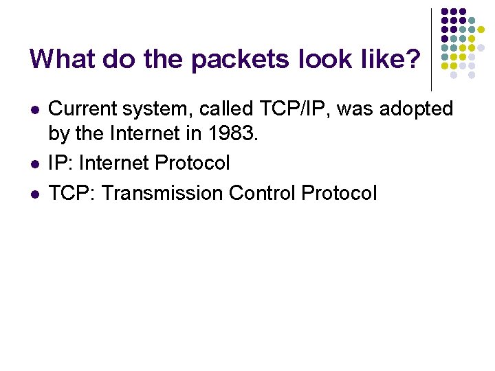 What do the packets look like? l l l Current system, called TCP/IP, was