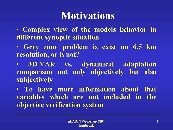 Motivations • Complex view of the models behavior in different synoptic situation • Grey