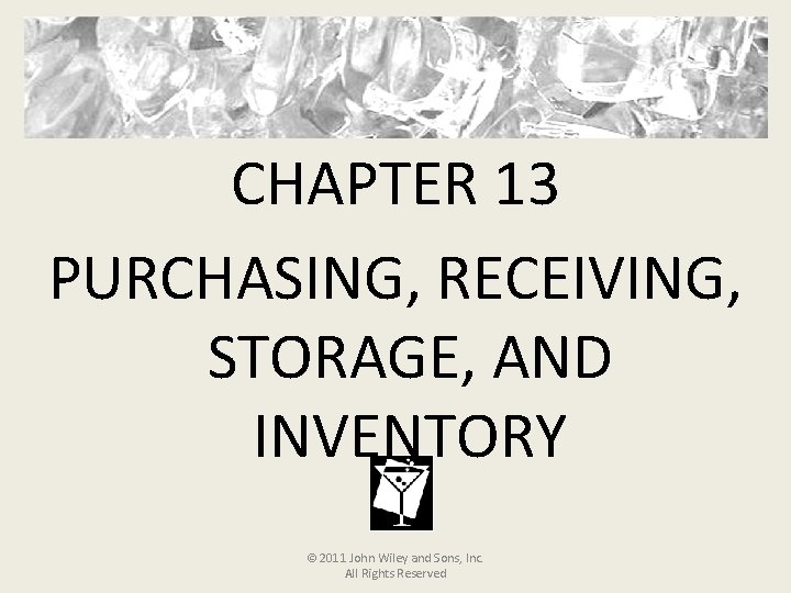 CHAPTER 13 PURCHASING, RECEIVING, STORAGE, AND INVENTORY © 2011 John Wiley and Sons, Inc.