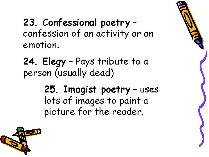 23. Confessional poetry – confession of an activity or an emotion. 24. Elegy –