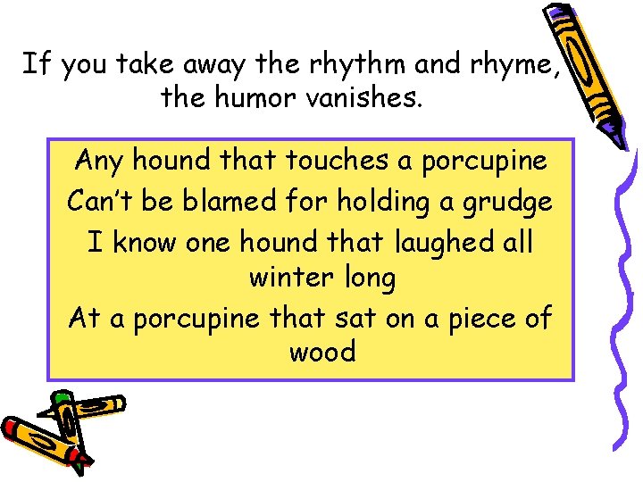 If you take away the rhythm and rhyme, the humor vanishes. Any hound that