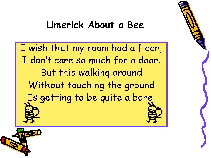 Limerick About a Bee I wish that my room had a floor, I don’t