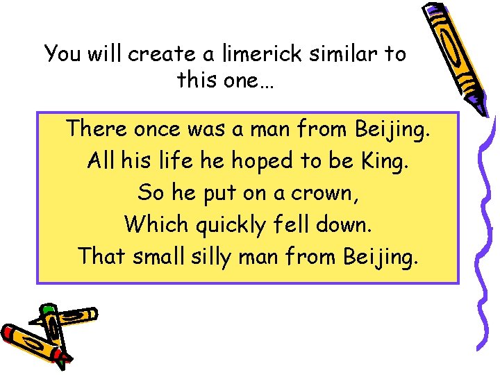 You will create a limerick similar to this one… There once was a man