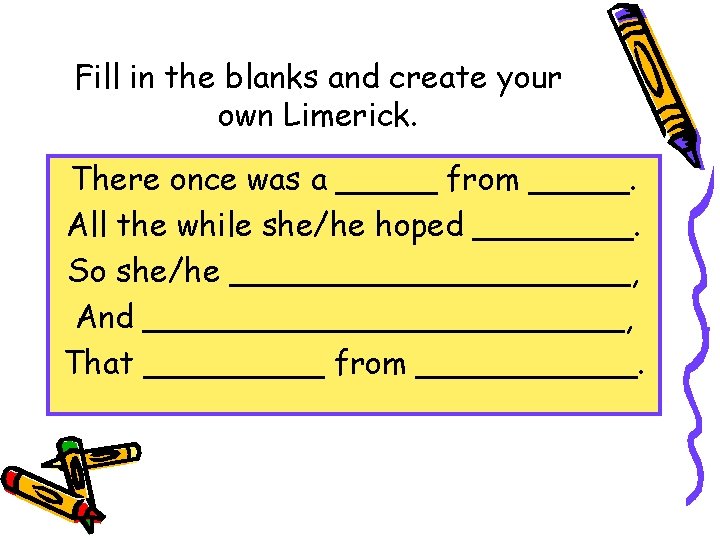 Fill in the blanks and create your own Limerick. There once was a _____