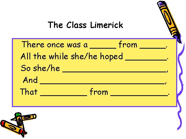 The Class Limerick There once was a _____ from _____. All the while she/he