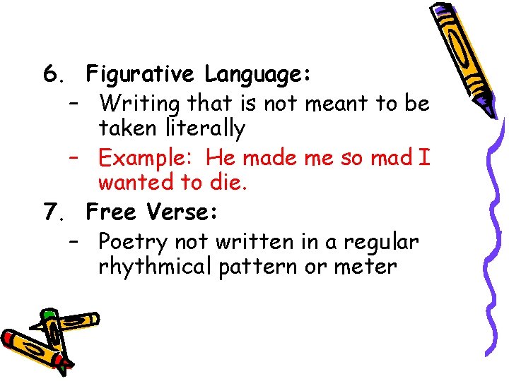 6. Figurative Language: – Writing that is not meant to be taken literally –