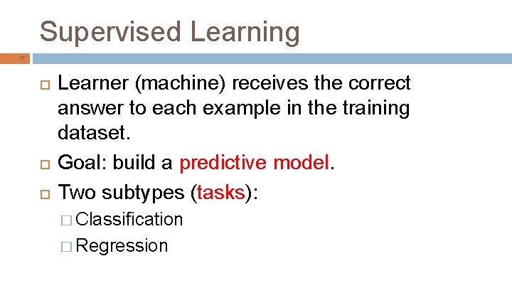 Supervised Learning 17 Learner (machine) receives the correct answer to each example in the