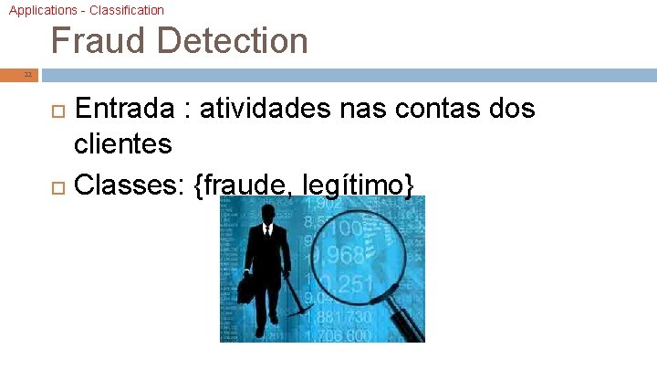 Applications - Classification Fraud Detection 22 Entrada : atividades nas contas dos clientes Classes: