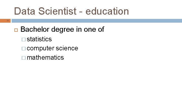 Data Scientist - education 33 Bachelor degree in one of � statistics � computer