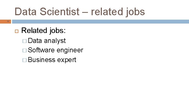 Data Scientist – related jobs 35 Related jobs: � Data analyst � Software engineer