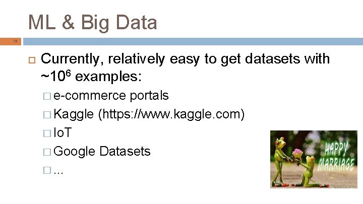 ML & Big Data 38 Currently, relatively easy to get datasets with ~106 examples: