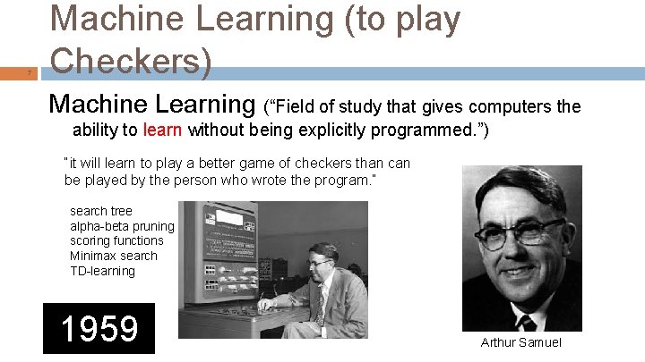 7 Machine Learning (to play Checkers) Machine Learning (“Field of study that gives computers