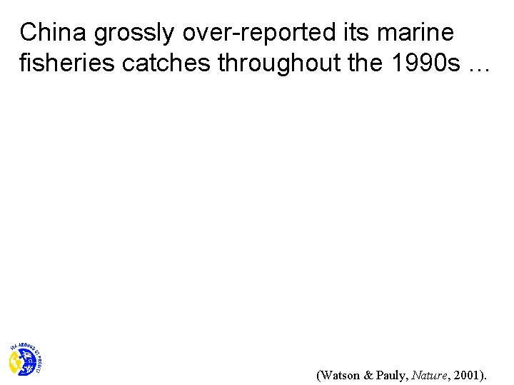 China grossly over-reported its marine fisheries catches throughout the 1990 s … (Watson &