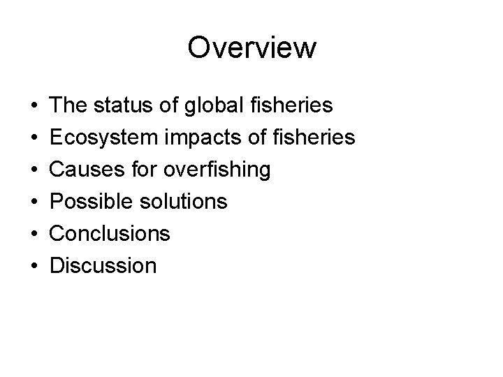 Overview • • • The status of global fisheries Ecosystem impacts of fisheries Causes
