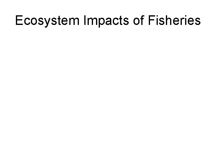 Ecosystem Impacts of Fisheries 