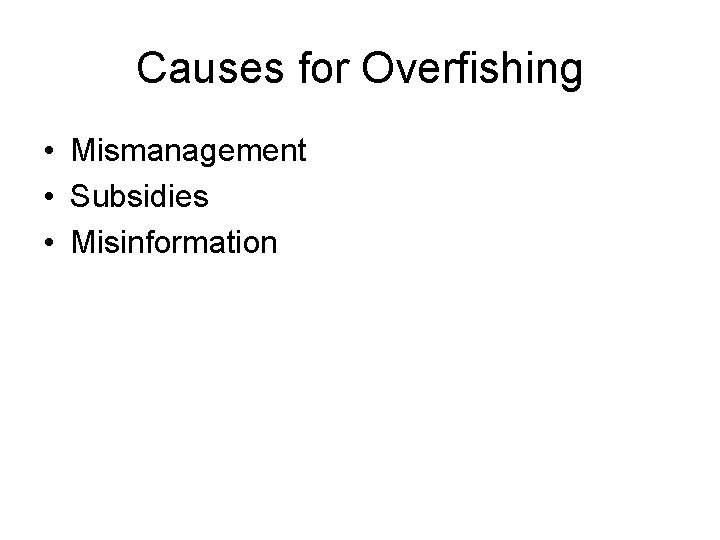 Causes for Overfishing • Mismanagement • Subsidies • Misinformation 